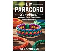 DIY Paracord Simplified: A Complete Step-by-Step Handbook for Creative Weaving