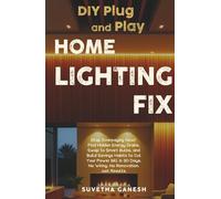 DIY Plug and Play Home Lighting Fix: Stop Overpaying Now! Find Hidden Energy Drains, Swap to Smart Bulbs, and Build Savings Habits to Cut Your Power ... Days. No Wiring. No Renovation. Just Results.