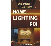 DIY Plug and Play Home Lighting Fix: Stop Overpaying Now! Find Hidden Energy Drains, Swap to Smart Bulbs, and Build Savings Habits to Cut Your Power ... Days. No Wiring. No Renovation. Just Results.