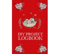 Diy Project Logbook: Diy, Crafts And Arts Logbook Journal For Creative People Who Want To Save Their Project Info, Data And Many More. A Perfect Gift For Diy And Craft Lover.