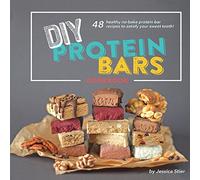 DIY Protein Bars Cookbook [3rd Edition]: Easy, Healthy, Homemade No-Bake Treats That Are Packed With Protein!