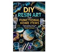 DIY RESIN ART FOR FUNCTIONAL HOME ITEMS: Create Coasters, Trays, and Decorative Pieces with Simple Techniques