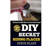 DIY Secret Hiding Places: 90 Places To Hide What You Don't Want Found!