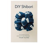 DIY Shibori: The Timeless Craft of Japanese Tie-Dye Made Easy