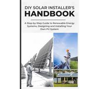 DIY SOLAR INSTALLER'S HANDBOOK: A Step-by-Step Guide to Renewable Energy Systems, Designing and Installing Your Own PV System