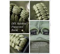 DIY Survival Paracord Book: Master Braiding and Knotting to Design Functional Everyday Carry Items for Indoor and Outdoor Use