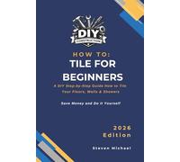 DIY Tiling for Beginners: A Step-by-Step Guide How to Tile Your Floor, Walls & Shower