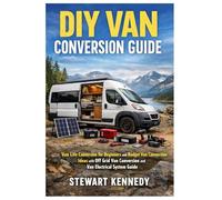 DIY Van Conversion Guide: Van Life Conversion for Beginners and Budget Van Conversion Ideas with Off Grid Van Conversion and Van Electrical System Guide