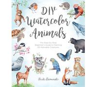 DIY Watercolor Animals: The Step-by-Step Beginner’s Guide to Painting 20 Adorable Creatures