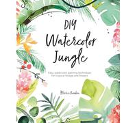 DIY Watercolor Jungle: Easy Watercolor Painting Techniques for Tropical Foliage and Flowers