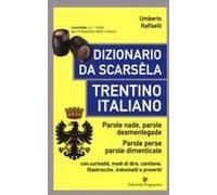 Dizionario Da Scarsèla. Trentino Italiano. Parole Nade, Parole Desmentegade. Con Curiosità, Modi Di Dire, Cantilene, Filastrocche, Indovinelli E Proverbi