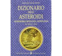 Dizionario degli asteroidi. Astronomia, mitologia, astrologia, da Abante a Zeus