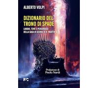 Dizionario del trono di spade. Luoghi, temi e personaggi della saga di George R.R. Martin