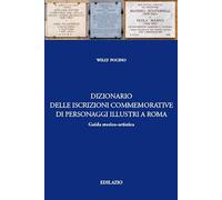 Dizionario delle iscrizioni commemorative di personaggi illustri a Roma. Guida storico-artistica