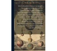 Dizionario Delle Scienze Naturali Nel Quale Si Tratta Metodicamente Dei Differenti Esseri Della Natura, Considerati O In Loro Stessi, Secondo Lo Stato
