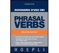 Dizionario D'uso Dei Phrasal Verbs. Inglese-Italiano. Dizionario Completo Dei Verbi Frasali Inglesi, Glossario Di Verbi Italiani Tradotti Con Phrasal Verbs