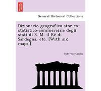 Dizionario Geografico Storico-Statistico-Commerciale Degli Stati Di S. M. Il Re Di Sardegna, Etc. [With Six Maps.]