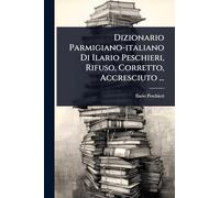 Dizionario Parmigiano-italiano Di Ilario Peschieri, Rifuso, Corretto, Accresciuto ...