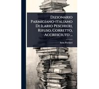 Dizionario Parmigiano-italiano Di Ilario Peschieri, Rifuso, Corretto, Accresciuto ...