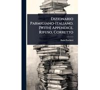 Dizionario Parmigiano-Italiano. [With] Appendice. Rifuso, Corretto
