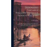 Dizionario Tascabile Italiano-Tedesco E Tedesco-Italiano: Da Viaggio, Da Conversazione E Ad Uso Delle Scuole Coll'accentazione Delle Parole Italiane, Colle Voei Nuove Delle Scienze, Delle Arti E Dell'