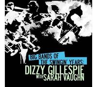 Dizzy Gillespie With Sarah Vaughn - Big Bands Of The Swingin' Years: Dizzy Gillespie With Sarah Vaughn (Digitally Remastered)