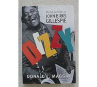 Dizzy. The Life and Times of John Birks Gillespie