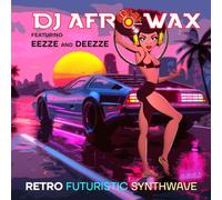 DJ Afrowax Featuring Eezze & Deezze - Retro Futuristic Synthwave