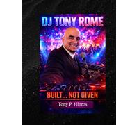 DJ Tony Rome Built... Not Given: From Basement Turntables to Center Stage