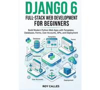 Django 6 Full-Stack Web Development for Beginners: Build Modern Python Web Apps with Templates, Databases, Forms, User Accounts, APIs, and Deployment