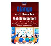 Django And Flask For Web Development: Python Frameworks Made Easy Develop Powerful, Scalable Web Apps Using Pythons Top Frameworks