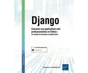 Django - Concevez vos applications web professionnelles en Python Concevez vos applications web professionnelles en Python : du modèle de données au déploiement - Sébastien Chazallet - Eni Editions - 