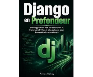 Django en Profondeur: Développement web full-stack avec le framework Python le plus puissant pour les applications modernes