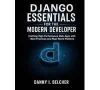 Django Essentials for the Modern Developer: Crafting High-Performance Web Apps with Best Practices and Real-World Patterns