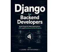 Django for Backend Developers: Build Powerful Web Applications, APIs, and Database-Driven Projects