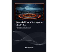 Django Full Stack Development With Python: Stop Dreaming, Start Building. Conquer Front-End, Back-End, And Everything In-Between And More! (Python Trailblazers Bible)