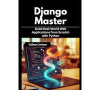 Django Mastery: Build Real-World Web Applications from Scratch with Python