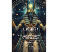 DJEHUTY: El Arquitecto del Cosmos, Maestro de la Magia y Heraldo de la Gnosis a Través de las Eras