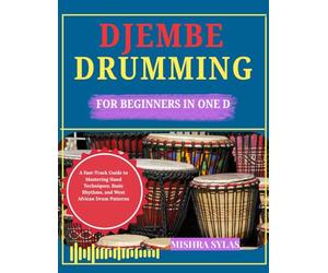 DJEMBE DRUMMING FOR BEGINNERS IN ONE DAY: A Fast-Track Guide to Mastering Hand Techniques, Basic Rhythms, and West African Drum Patterns