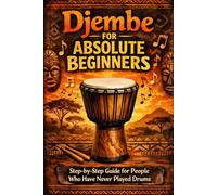 Djembe for Absolute Beginners: Step-by-Step Guide for People Who Have Never Played Drums