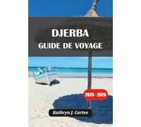DJERBA GUIDE DE VOYAGE 2025-2026: Aventure ultime et exploration culturelle dans l'île enchanteresse de la Tunisie