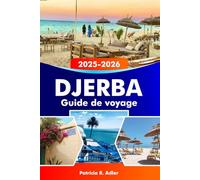 DJERBA Guide de voyage 2025-2026: Explorez l'île paradisiaque de Tunisie, ses plages immaculées, sa riche culture et ses sites historiques au cœur de la Méditerranée