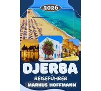 DJERBA REISEFÜHRER 2026: Djerba Reiseführer: Der ultimative Guide für Strände, Hotels, Sehenswürdigkeiten & Insiderwissen für deine perfekte Reise nach Tunesien