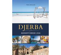 DJERBA REISEFÜHRER 2026: Entdecken Sie weiß getünchte Souks, bemalte Dörfer, Flamingo-Lagunen und das safrangewürzte Essen der tunesischen Insel des Lichts