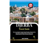 DJERBA Travel Guide 2026-2027: Discover and Explore Tunisia’s Island Paradise, Pristine Beaches, Rich Culture and Historic Sites in the Heart of the Mediterranean For Perfect Adventure Experience