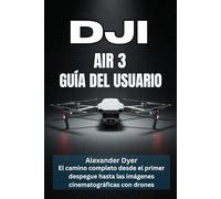 DJI AIR 3 GUÍA DEL USUARIO: El camino completo desde el primer despegue hasta las imágenes cinematográficas con drones