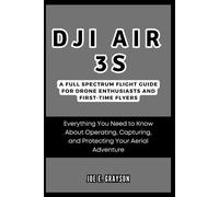 Dji Air 3s: A Full Spectrum Flight Guide For Drone Enthusiasts And First-Time Flyers: Everything You Need To Know About Operating, Capturing, And Protecting Your Aerial Adventure (Ai, Gadget And Space
