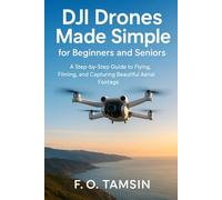 DJI Drones Made Simple for Beginners and Seniors: A Step-by-Step Guide to Flying, Filming, and Capturing Beautiful Aerial Footage