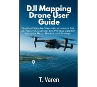 DJI Mapping Drone User Guide: Practical Step-by-Step Instructions to Set Up, Plan, Fly, Capture, and Process Data for Accurate Maps, Models, and Surveys