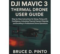 DJI Mavic 3 Thermal Drone User Guide: Step-by-Step Instructions for Setup, Flying with Confidence, Unlocking Thermal Camera Potential, and Excelling in Professional Drone Operations